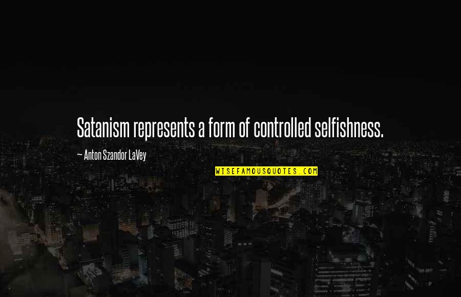 Winning Bets Quotes By Anton Szandor LaVey: Satanism represents a form of controlled selfishness.