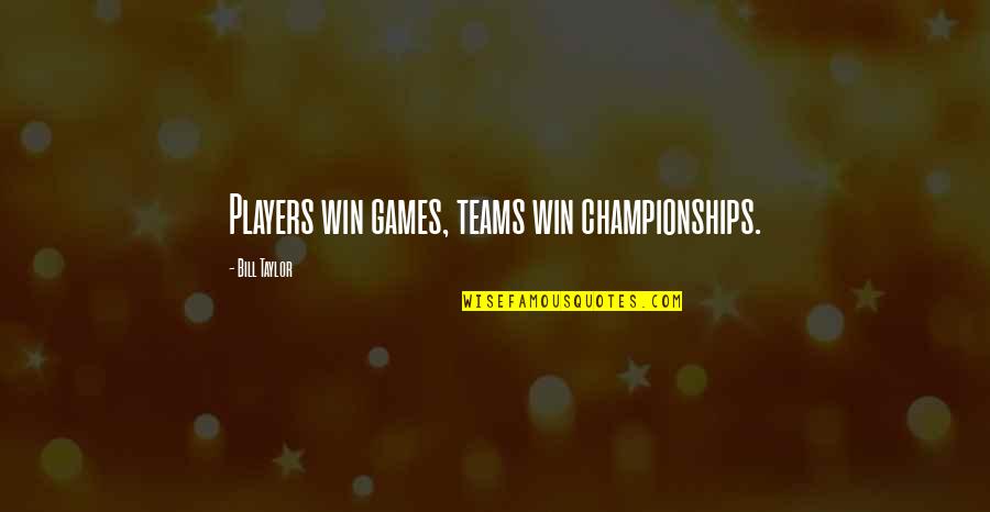 Winning Championships Quotes By Bill Taylor: Players win games, teams win championships.