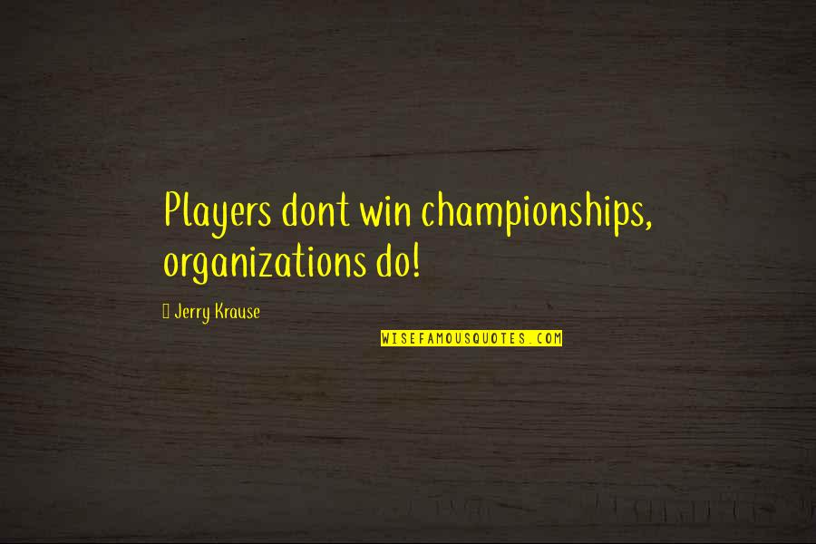 Winning Championships Quotes By Jerry Krause: Players dont win championships, organizations do!