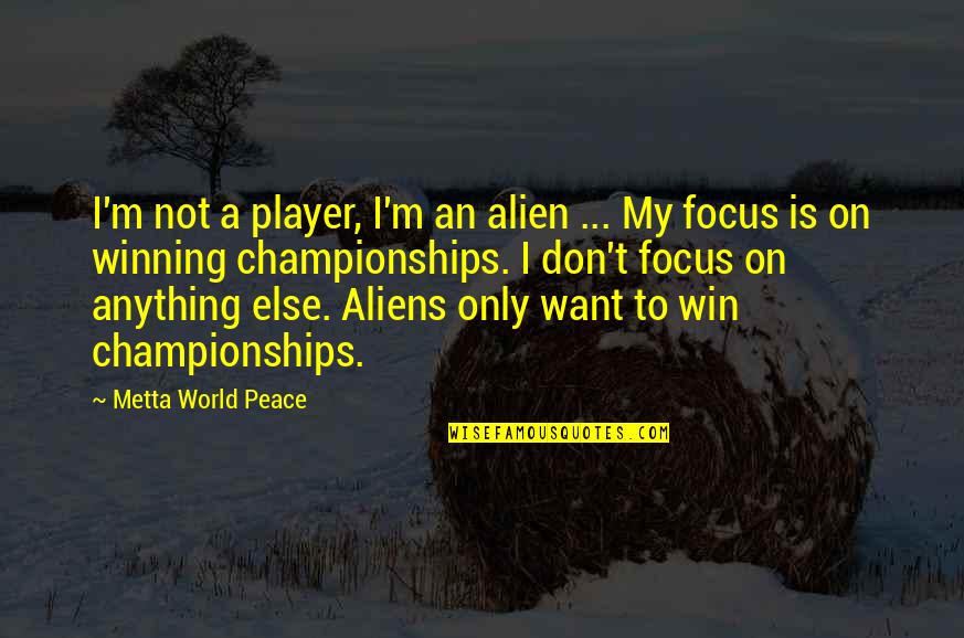 Winning Championships Quotes By Metta World Peace: I'm not a player, I'm an alien ...