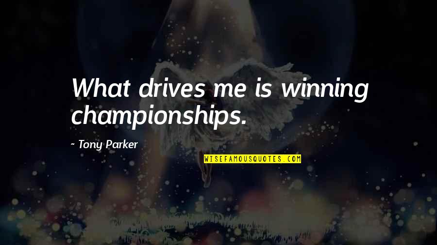 Winning Championships Quotes By Tony Parker: What drives me is winning championships.