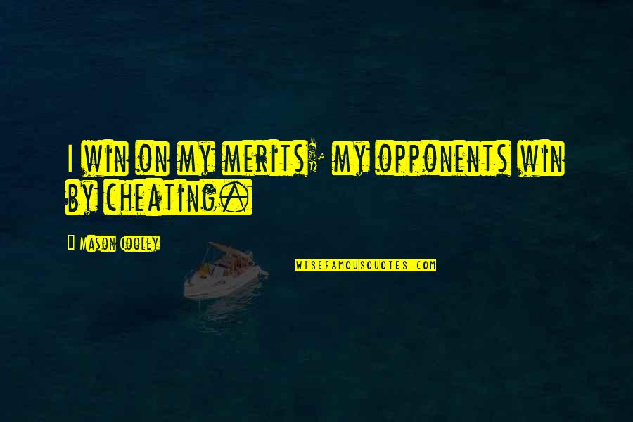 Winning Cheating Quotes By Mason Cooley: I win on my merits; my opponents win Winning Cheating Quotes By Mason Cooley: I win on my merits; my opponents win