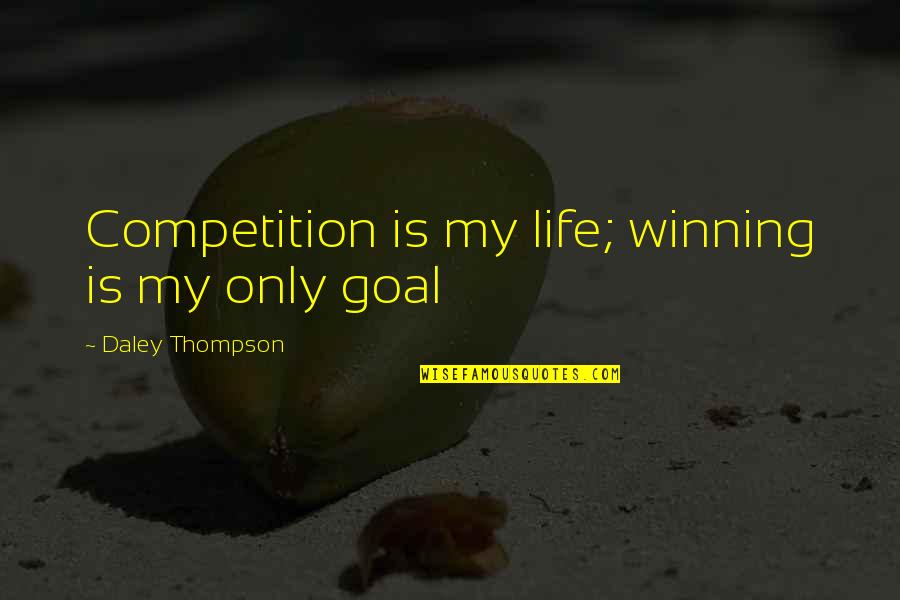 Winning Competition Quotes By Daley Thompson: Competition is my life; winning is my only