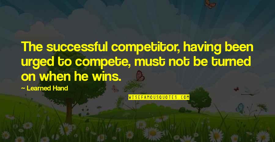 Winning Competition Quotes By Learned Hand: The successful competitor, having been urged to compete,