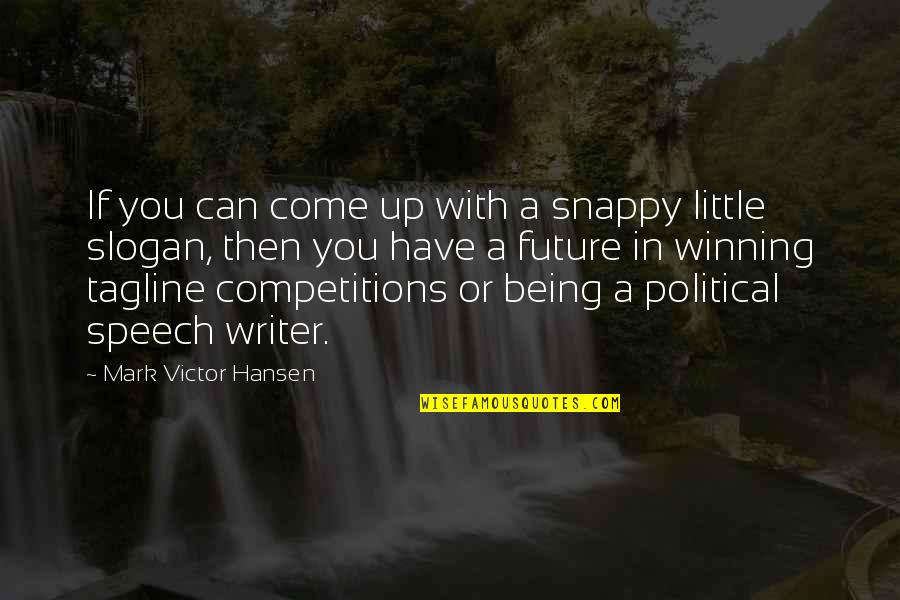 Winning Competition Quotes By Mark Victor Hansen: If you can come up with a snappy