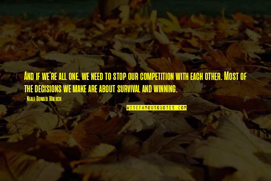 Winning Competition Quotes By Neale Donald Walsch: And if we're all one, we need to