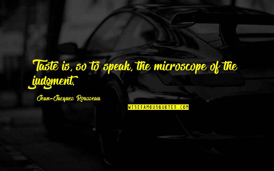 Winning Fairly Quotes By Jean-Jacques Rousseau: Taste is, so to speak, the microscope of