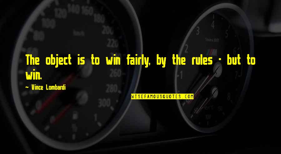 Winning Fairly Quotes By Vince Lombardi: The object is to win fairly, by the