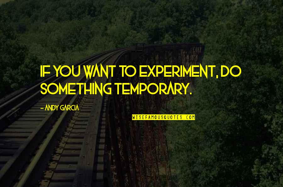 Winning Football Games Quotes By Andy Garcia: If you want to experiment, do something temporary.