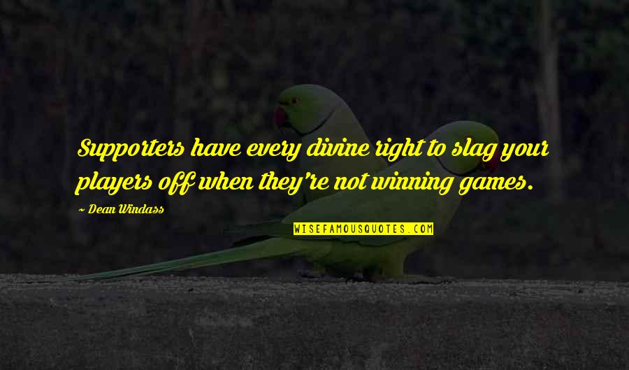 Winning Football Games Quotes By Dean Windass: Supporters have every divine right to slag your