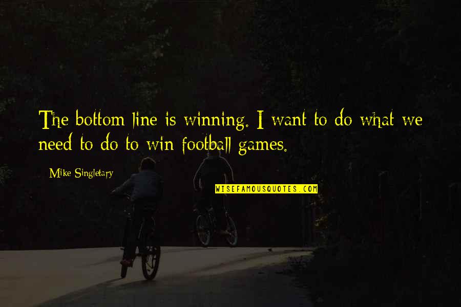 Winning Football Games Quotes By Mike Singletary: The bottom line is winning. I want to