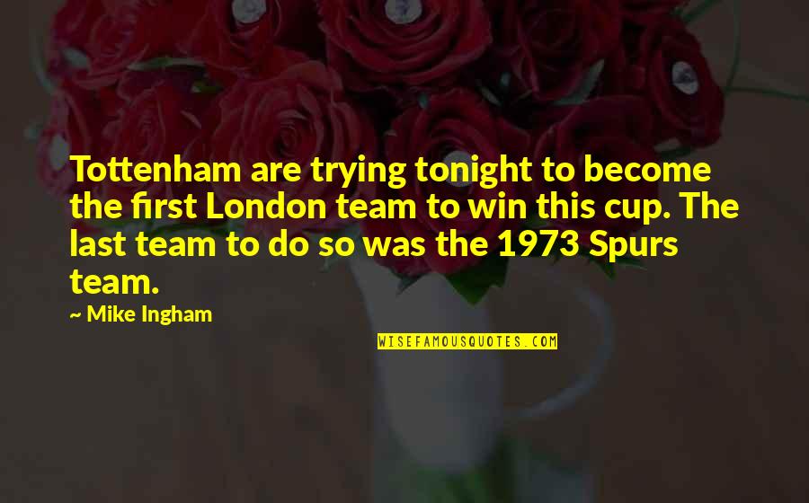 Winning Football Team Quotes By Mike Ingham: Tottenham are trying tonight to become the first Winning Football Team Quotes By Mike Ingham: Tottenham are trying tonight to become the first