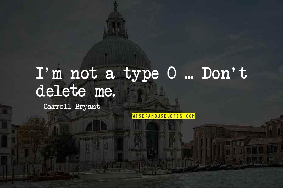 Winning Funny Quotes By Carroll Bryant: I'm not a type-O ... Don't delete me.