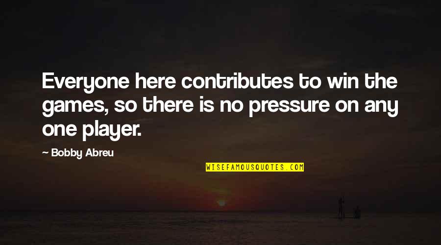 Winning Games Quotes By Bobby Abreu: Everyone here contributes to win the games, so Winning Games Quotes By Bobby Abreu: Everyone here contributes to win the games, so