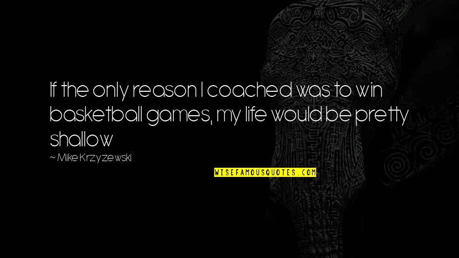 Winning Games Quotes By Mike Krzyzewski: If the only reason I coached was to Winning Games Quotes By Mike Krzyzewski: If the only reason I coached was to