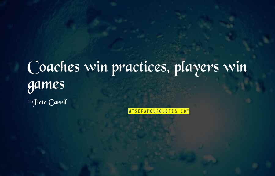 Winning Games Quotes By Pete Carril: Coaches win practices, players win games Winning Games Quotes By Pete Carril: Coaches win practices, players win games