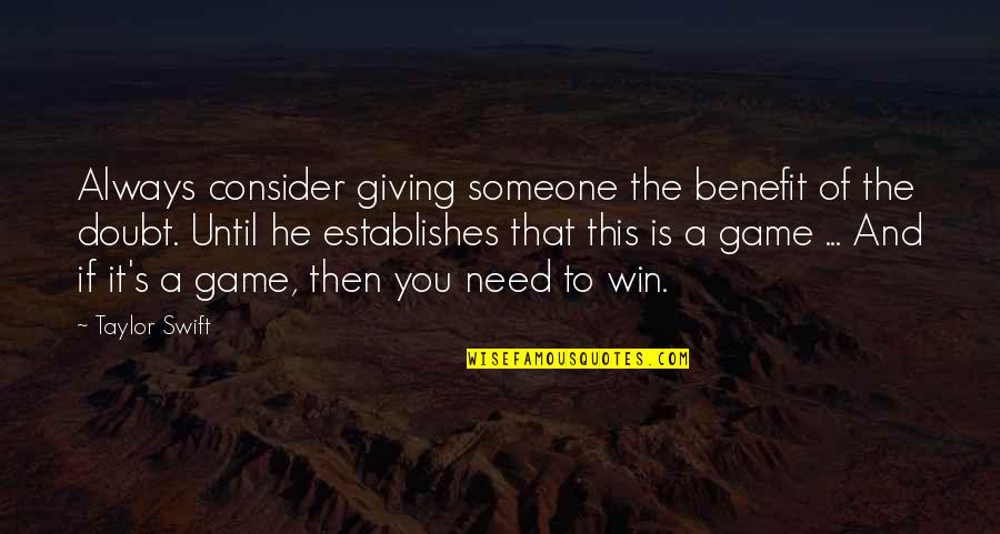 Winning Games Quotes By Taylor Swift: Always consider giving someone the benefit of the Winning Games Quotes By Taylor Swift: Always consider giving someone the benefit of the