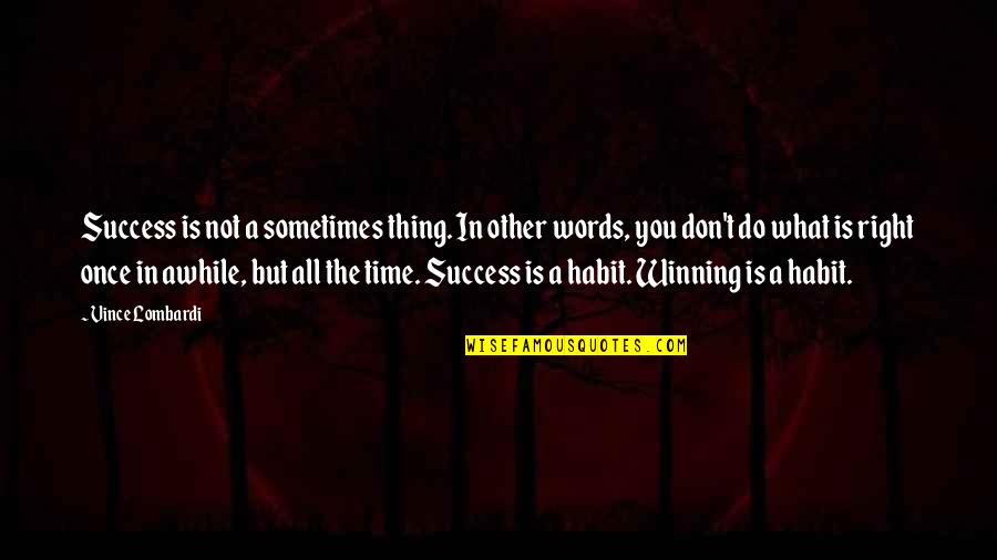 Winning Habit Quotes By Vince Lombardi: Success is not a sometimes thing. In other