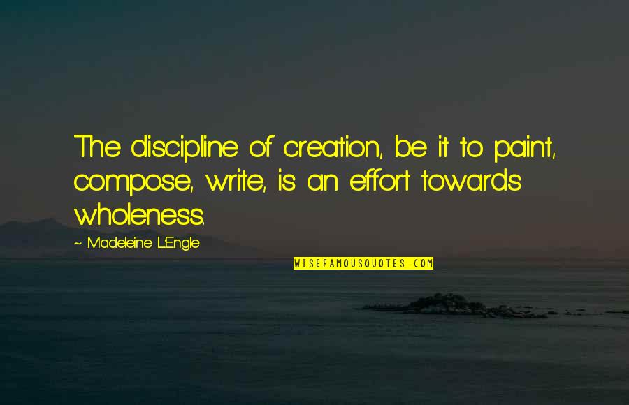 Winning Hockey Game Quotes By Madeleine L'Engle: The discipline of creation, be it to paint,