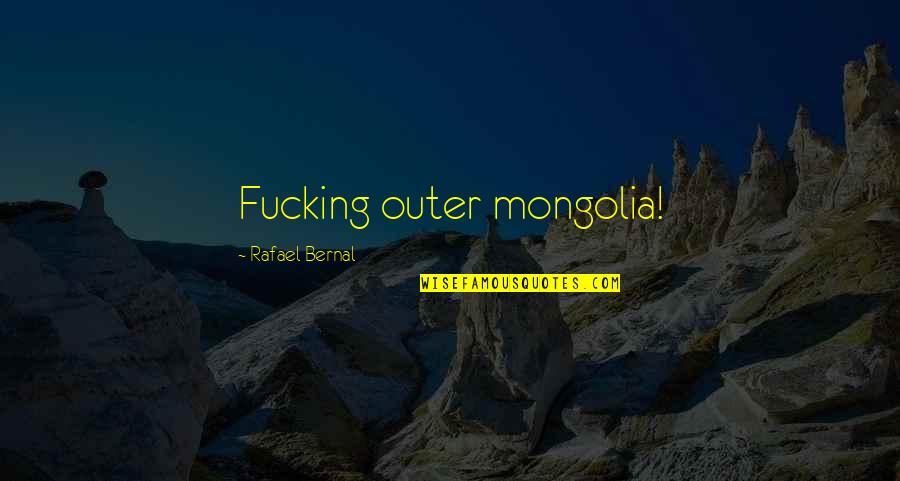 Winning Horse Quotes By Rafael Bernal: Fucking outer mongolia!