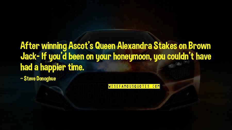 Winning Horse Quotes By Steve Donoghue: After winning Ascot's Queen Alexandra Stakes on Brown