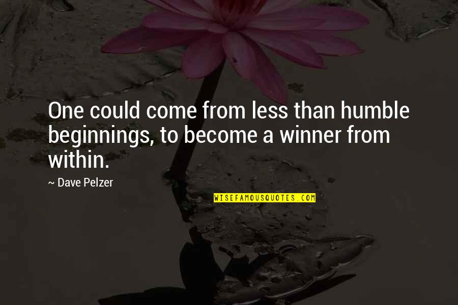 Winning Humble Quotes By Dave Pelzer: One could come from less than humble beginnings,