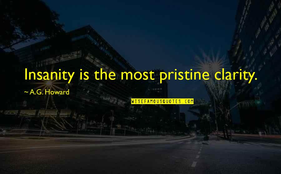 Winning In Sales Quotes By A.G. Howard: Insanity is the most pristine clarity.