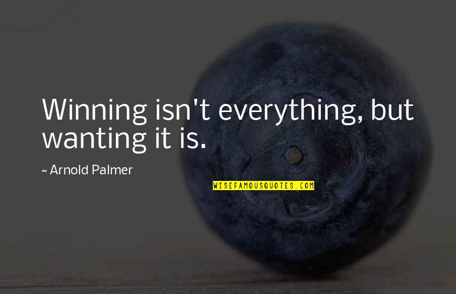 Winning Is Everything Quotes By Arnold Palmer: Winning isn't everything, but wanting it is.