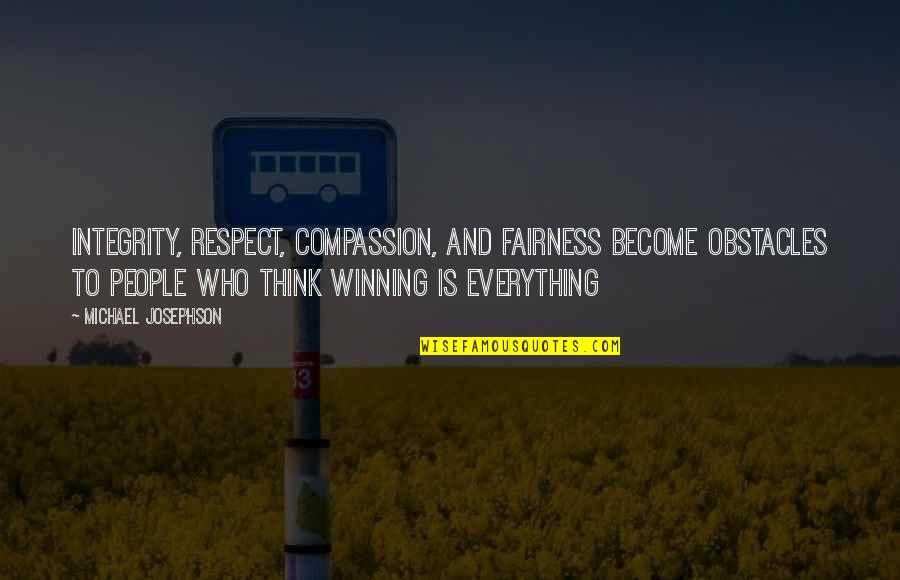Winning Is Everything Quotes By Michael Josephson: Integrity, respect, compassion, and fairness become obstacles to