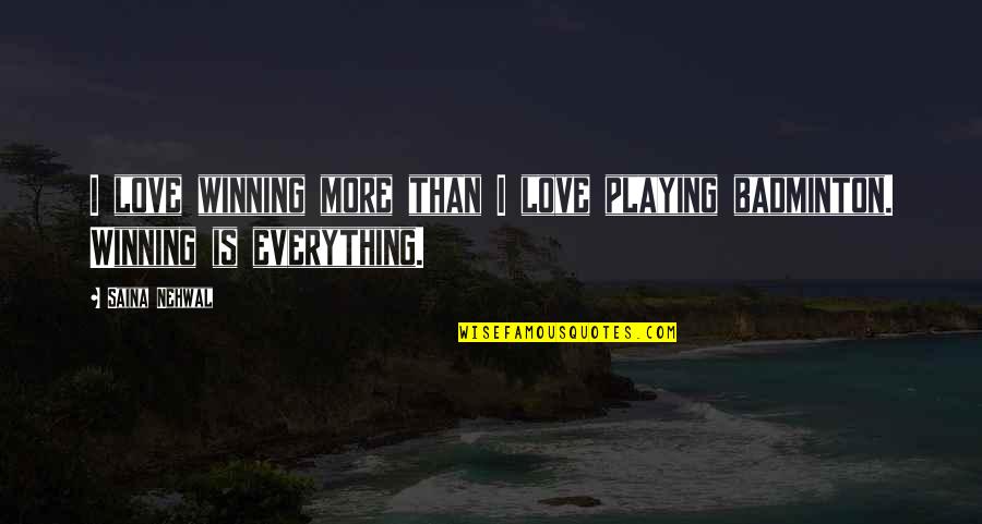 Winning Is Everything Quotes By Saina Nehwal: I love winning more than I love playing