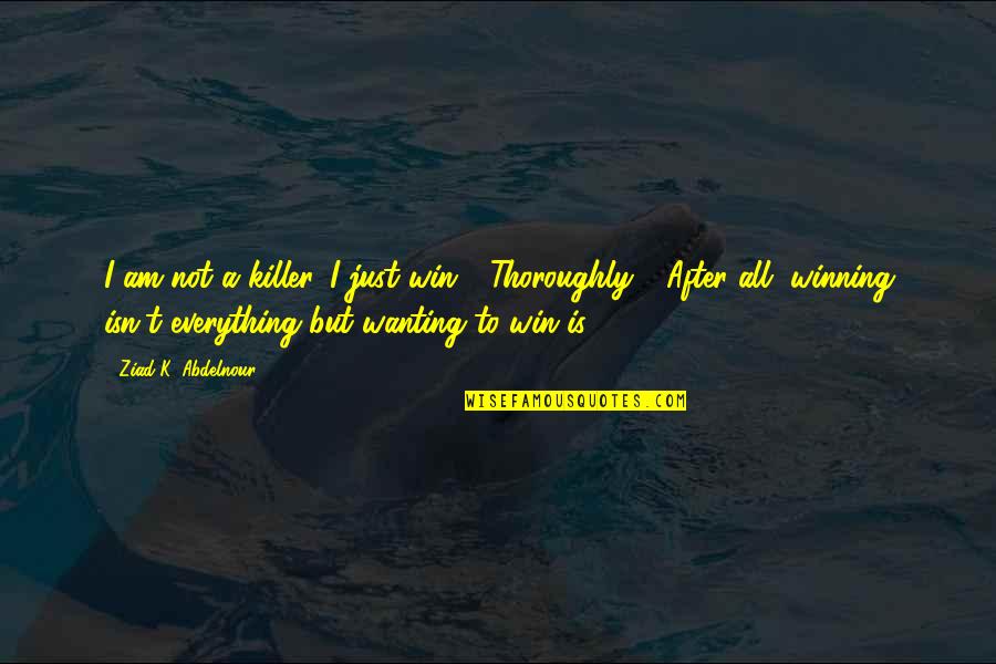 Winning Is Everything Quotes By Ziad K. Abdelnour: I am not a killer. I just win