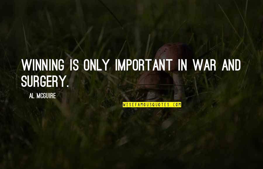 Winning Is Important Quotes By Al McGuire: Winning is only important in war and surgery.