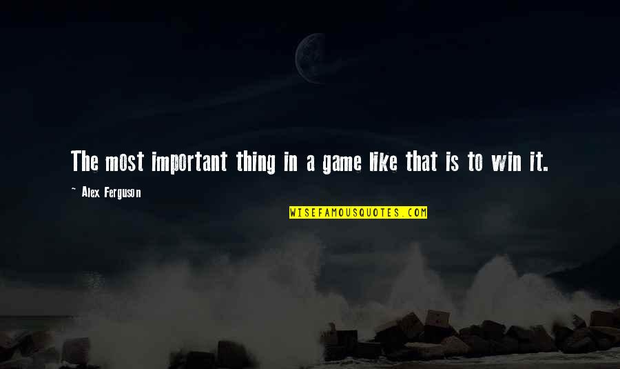 Winning Is Important Quotes By Alex Ferguson: The most important thing in a game like