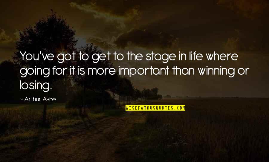 Winning Is Important Quotes By Arthur Ashe: You've got to get to the stage in Winning Is Important Quotes By Arthur Ashe: You've got to get to the stage in