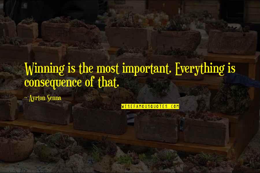 Winning Is Important Quotes By Ayrton Senna: Winning is the most important. Everything is consequence