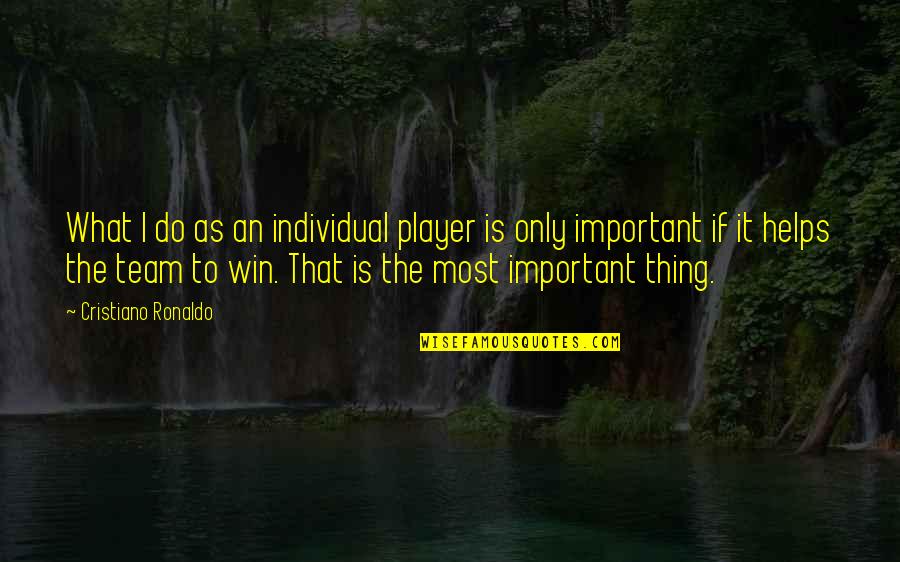 Winning Is Important Quotes By Cristiano Ronaldo: What I do as an individual player is Winning Is Important Quotes By Cristiano Ronaldo: What I do as an individual player is