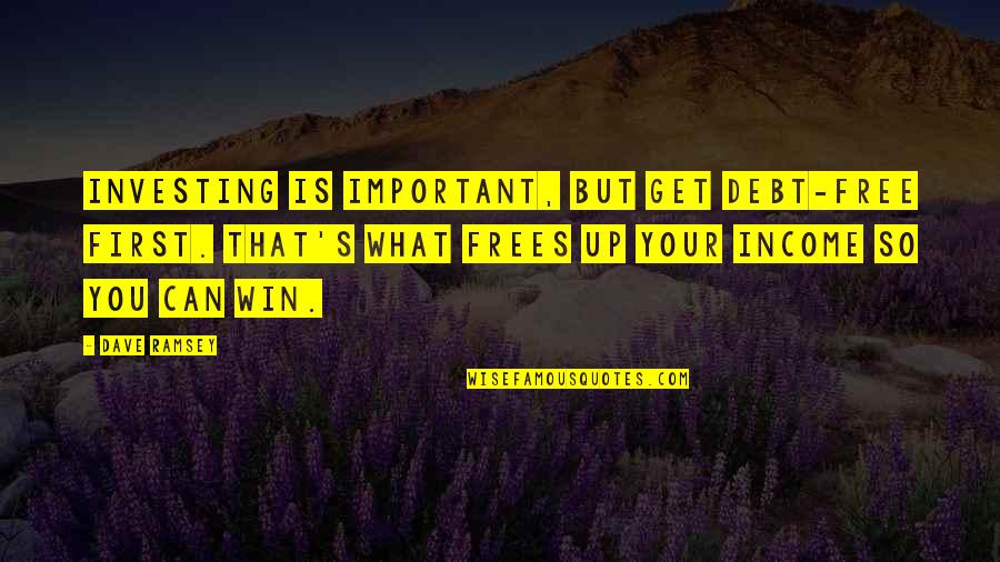 Winning Is Important Quotes By Dave Ramsey: Investing is important, but get debt-free first. That's Winning Is Important Quotes By Dave Ramsey: Investing is important, but get debt-free first. That's