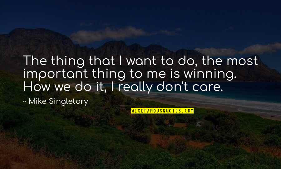 Winning Is Important Quotes By Mike Singletary: The thing that I want to do, the Winning Is Important Quotes By Mike Singletary: The thing that I want to do, the