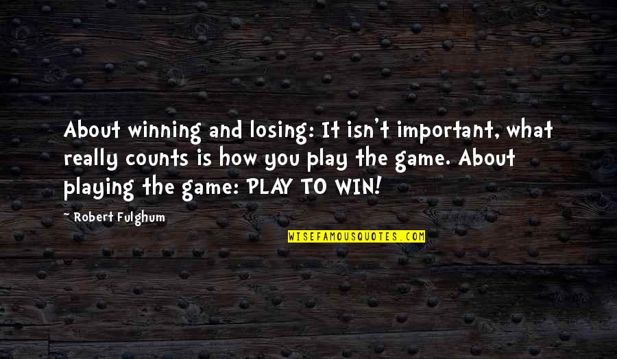 Winning Is Important Quotes By Robert Fulghum: About winning and losing: It isn't important, what Winning Is Important Quotes By Robert Fulghum: About winning and losing: It isn't important, what