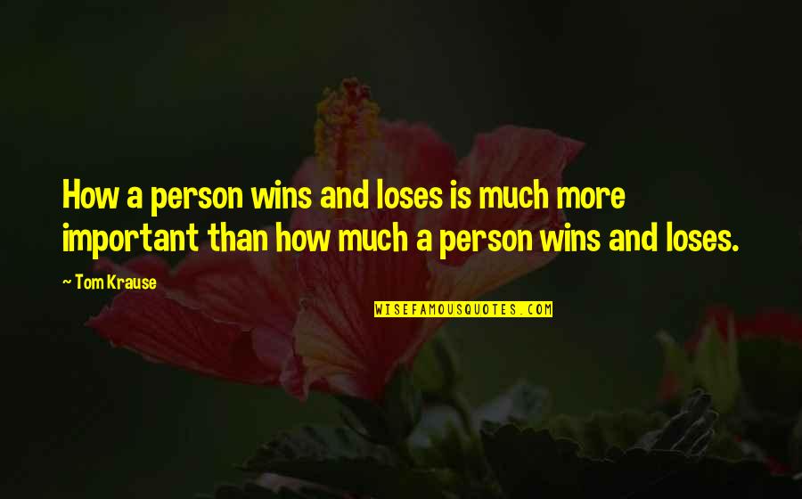 Winning Is Important Quotes By Tom Krause: How a person wins and loses is much Winning Is Important Quotes By Tom Krause: How a person wins and loses is much