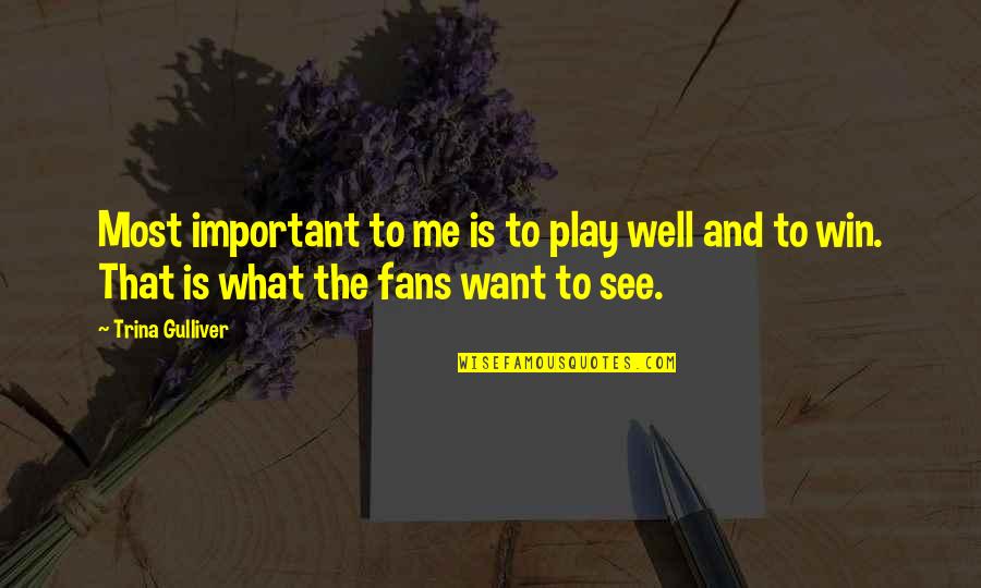 Winning Is Important Quotes By Trina Gulliver: Most important to me is to play well Winning Is Important Quotes By Trina Gulliver: Most important to me is to play well