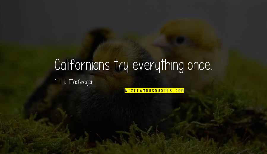 Winning Is Not A Sometime Thing Quotes By T. J. MacGregor: Californians try everything once. Winning Is Not A Sometime Thing Quotes By T. J. MacGregor: Californians try everything once.