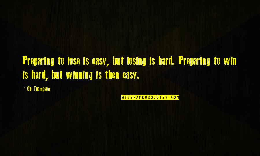 Winning Is Not Easy Quotes By Oli Thompson: Preparing to lose is easy, but losing is