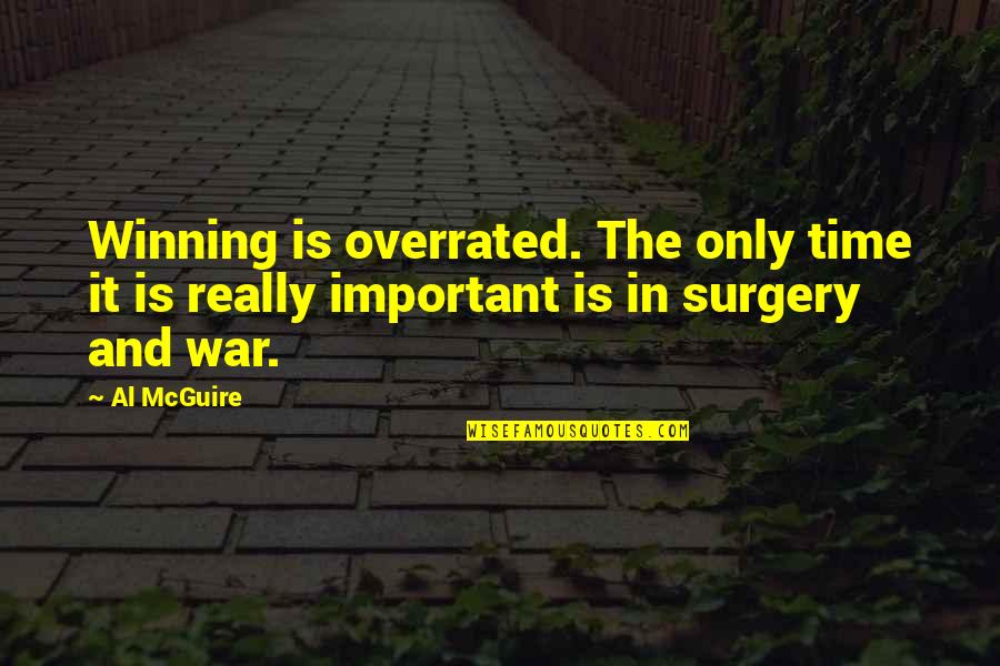 Winning Is Not Important Quotes By Al McGuire: Winning is overrated. The only time it is