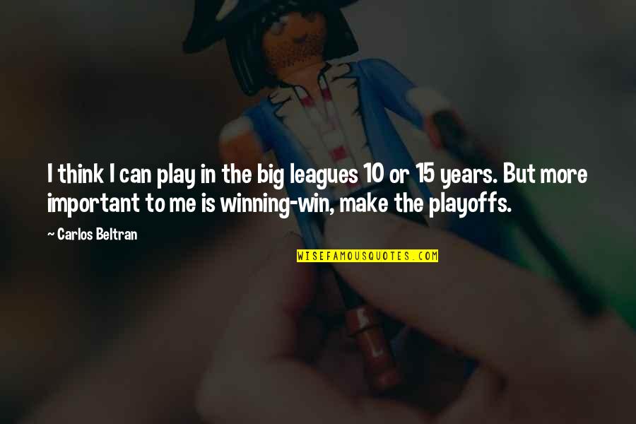 Winning Is Not Important Quotes By Carlos Beltran: I think I can play in the big