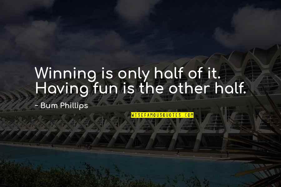 Winning Is Winning Quotes By Bum Phillips: Winning is only half of it. Having fun