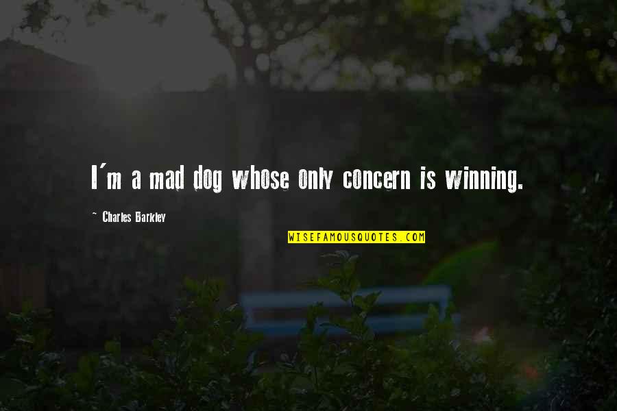 Winning Is Winning Quotes By Charles Barkley: I'm a mad dog whose only concern is