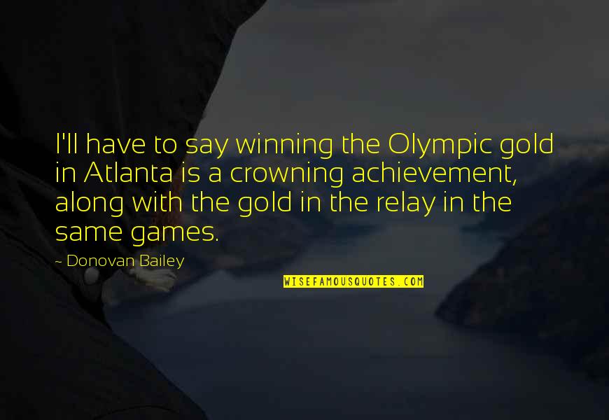Winning Is Winning Quotes By Donovan Bailey: I'll have to say winning the Olympic gold