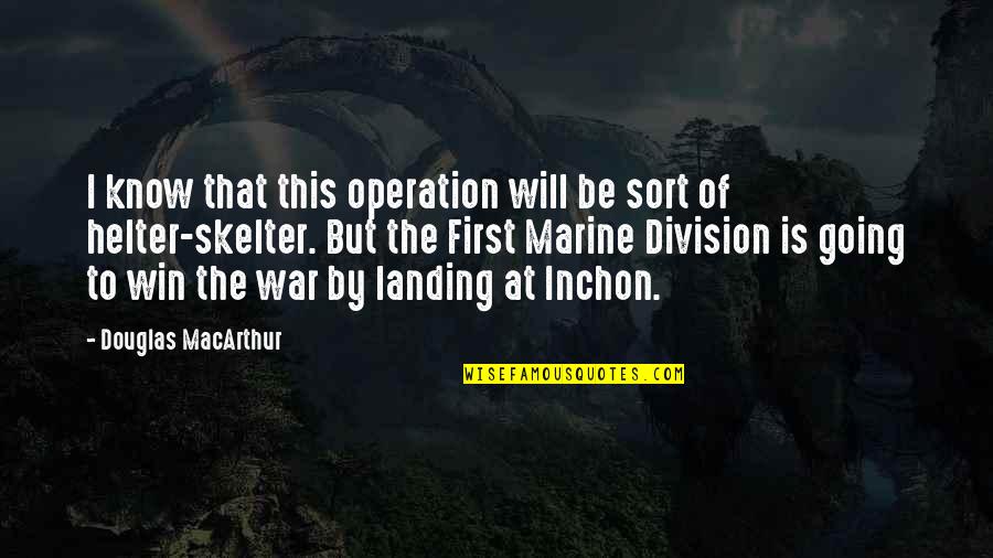 Winning Is Winning Quotes By Douglas MacArthur: I know that this operation will be sort