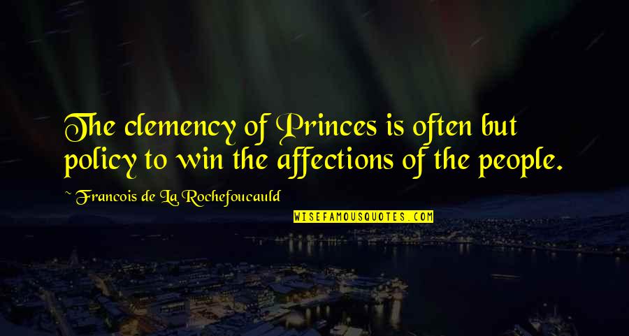 Winning Is Winning Quotes By Francois De La Rochefoucauld: The clemency of Princes is often but policy